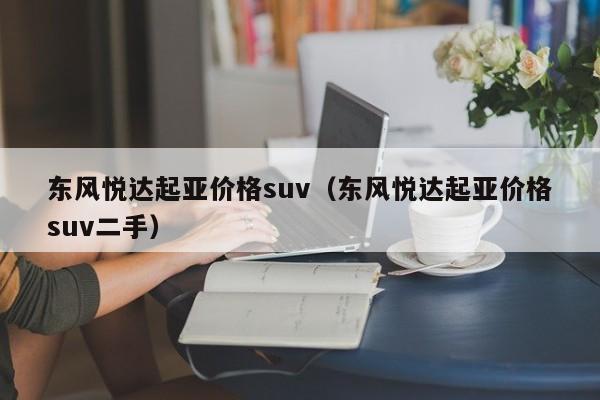 东风悦达起亚价格suv（东风悦达起亚价格suv二手）