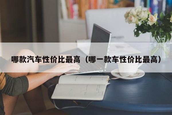 哪款汽车性价比最高（哪一款车性价比最高）