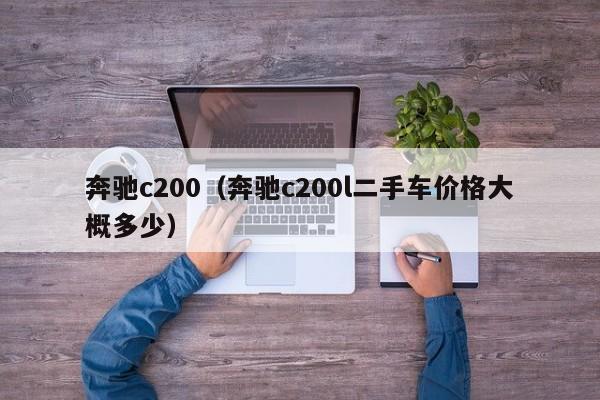 奔驰c200（奔驰c200l二手车价格大概多少）