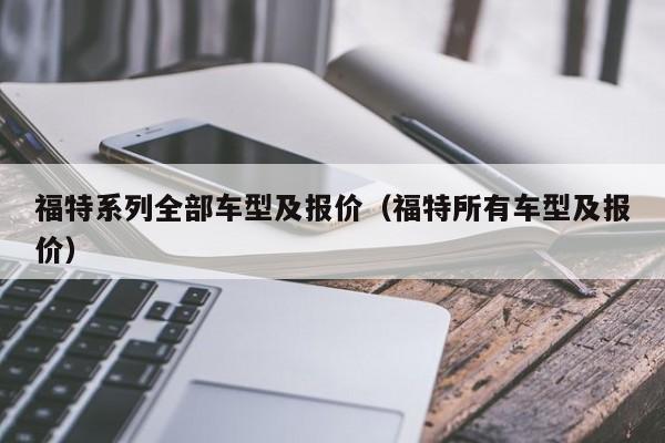 福特系列全部车型及报价（福特所有车型及报价）